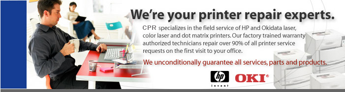Printer repair experts. CPR specializes in the field service of HP and Okidata laser, color laser and dot matrix printers. Our factory trained warranty authorized technicians repair over 90% of all printer service requests on the first visit to your office. 